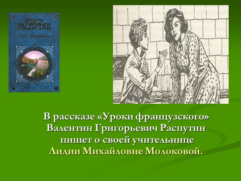 В рассказе «Уроки французского» Валентин Григорьевич Распутин  пишет о своей учительнице Лидии Михайловне